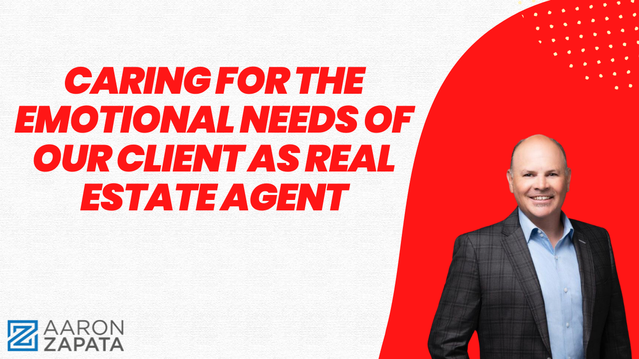 Caring For the Emotional Needs Of Our Client As Real Estate Agent Aaron Zapata real estate coach