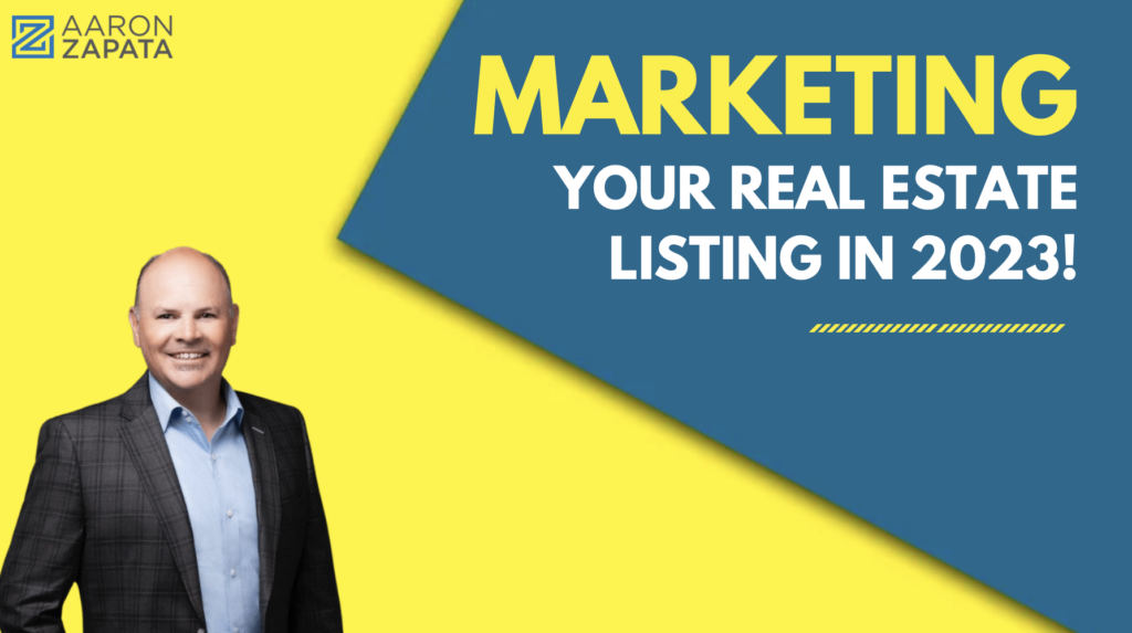 Marketing Your Real Estate Listing in 2023 - Aaron Zapata